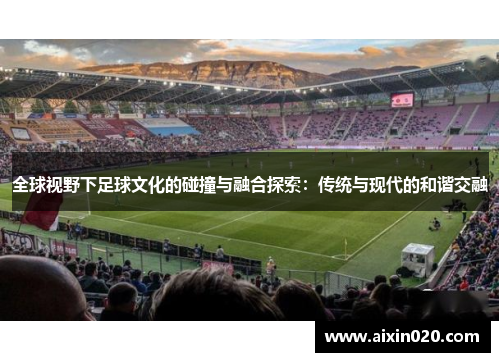 全球视野下足球文化的碰撞与融合探索：传统与现代的和谐交融