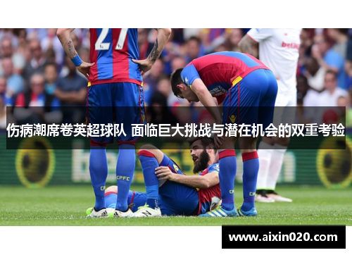 伤病潮席卷英超球队 面临巨大挑战与潜在机会的双重考验
