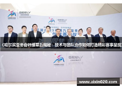 《哈尔滨亚冬会转播幕后揭秘：技术与团队协作如何打造精彩赛事呈现》