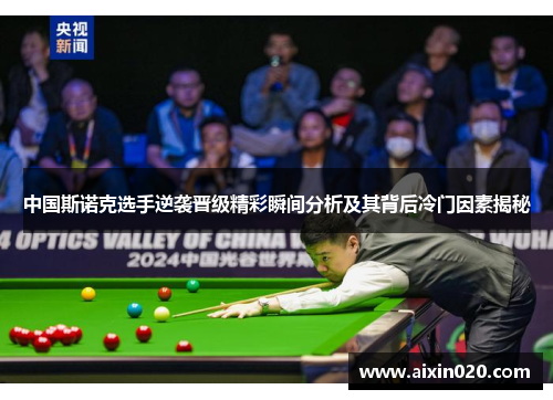中国斯诺克选手逆袭晋级精彩瞬间分析及其背后冷门因素揭秘
