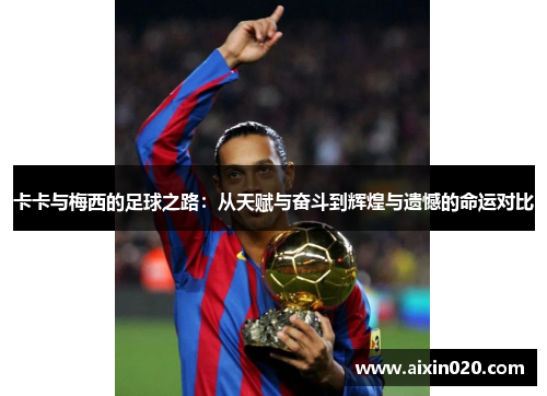 卡卡与梅西的足球之路：从天赋与奋斗到辉煌与遗憾的命运对比