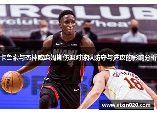 卡鲁索与杰林威廉姆斯伤退对球队防守与进攻的影响分析