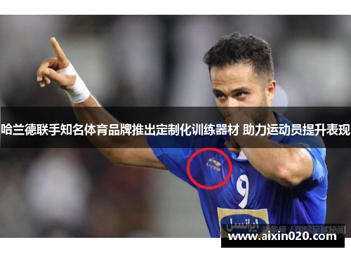 哈兰德联手知名体育品牌推出定制化训练器材 助力运动员提升表现