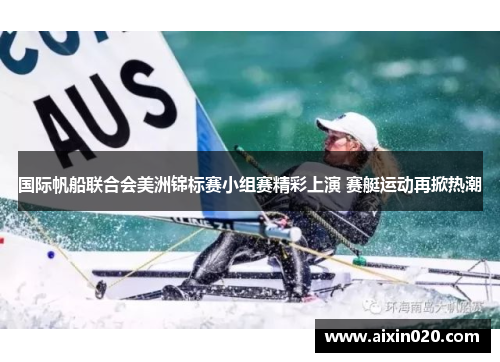 国际帆船联合会美洲锦标赛小组赛精彩上演 赛艇运动再掀热潮
