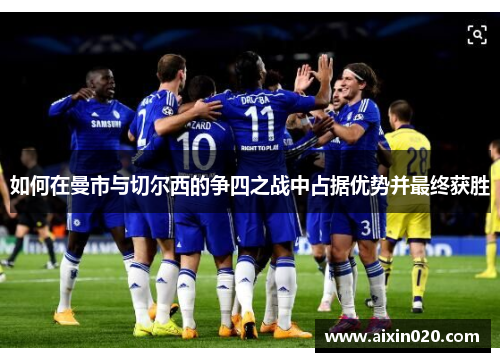 如何在曼市与切尔西的争四之战中占据优势并最终获胜