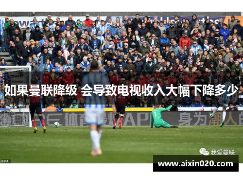 如果曼联降级 会导致电视收入大幅下降多少